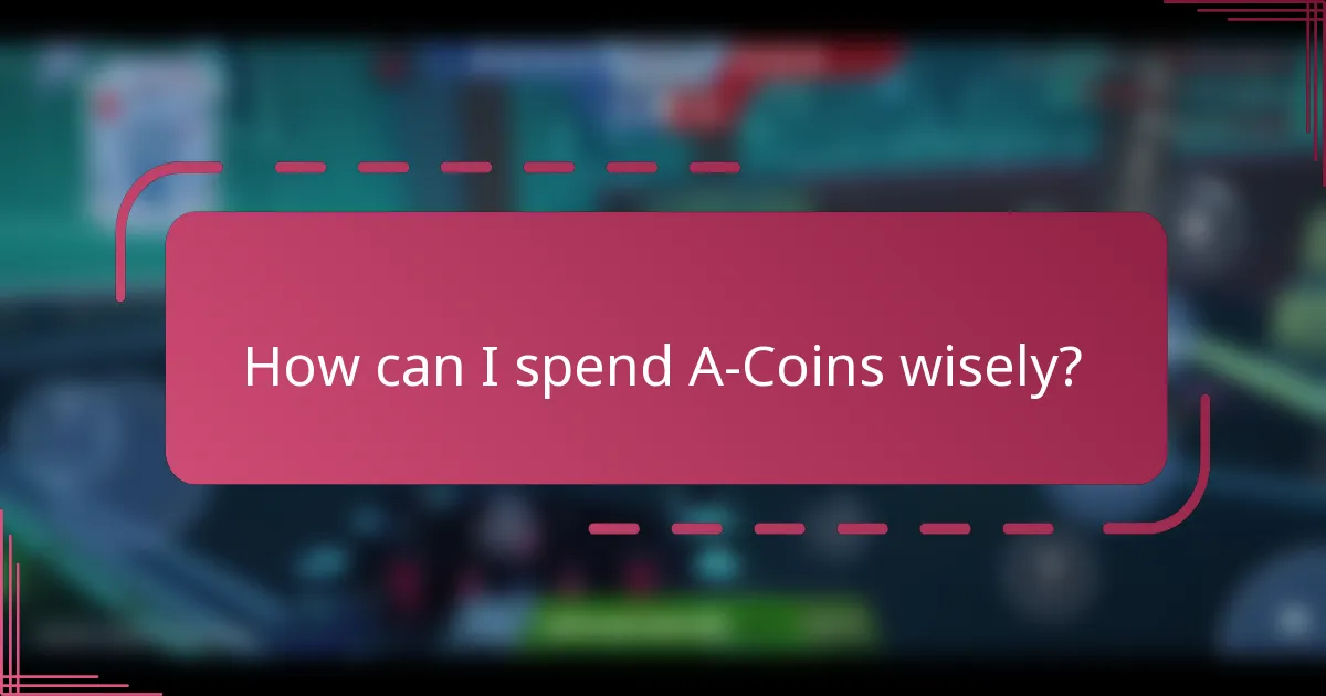 How can I spend A-Coins wisely?