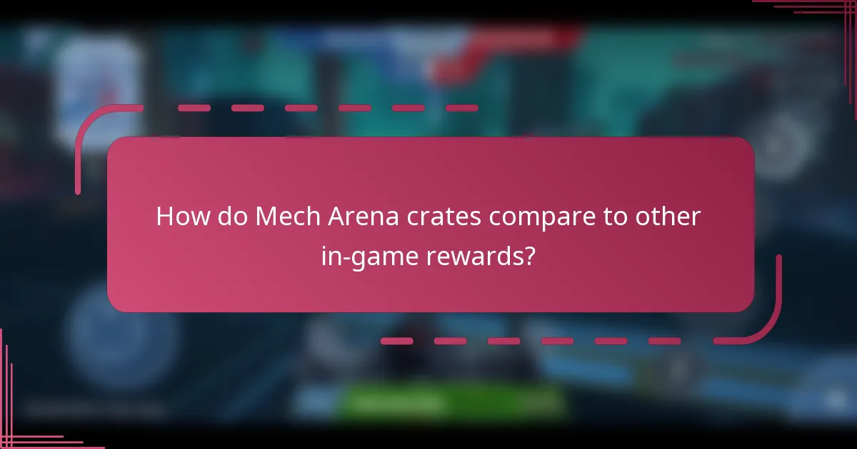 How do Mech Arena crates compare to other in-game rewards?