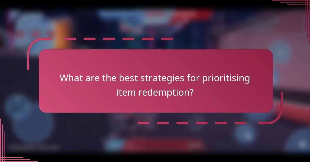What are the best strategies for prioritising item redemption?