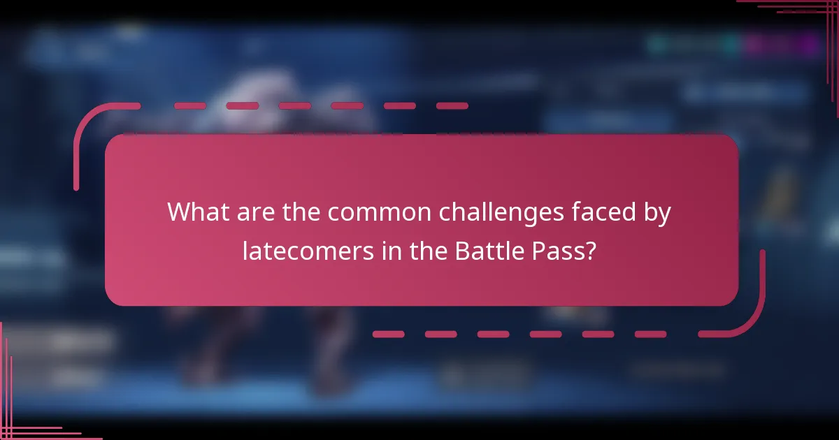 What are the common challenges faced by latecomers in the Battle Pass?