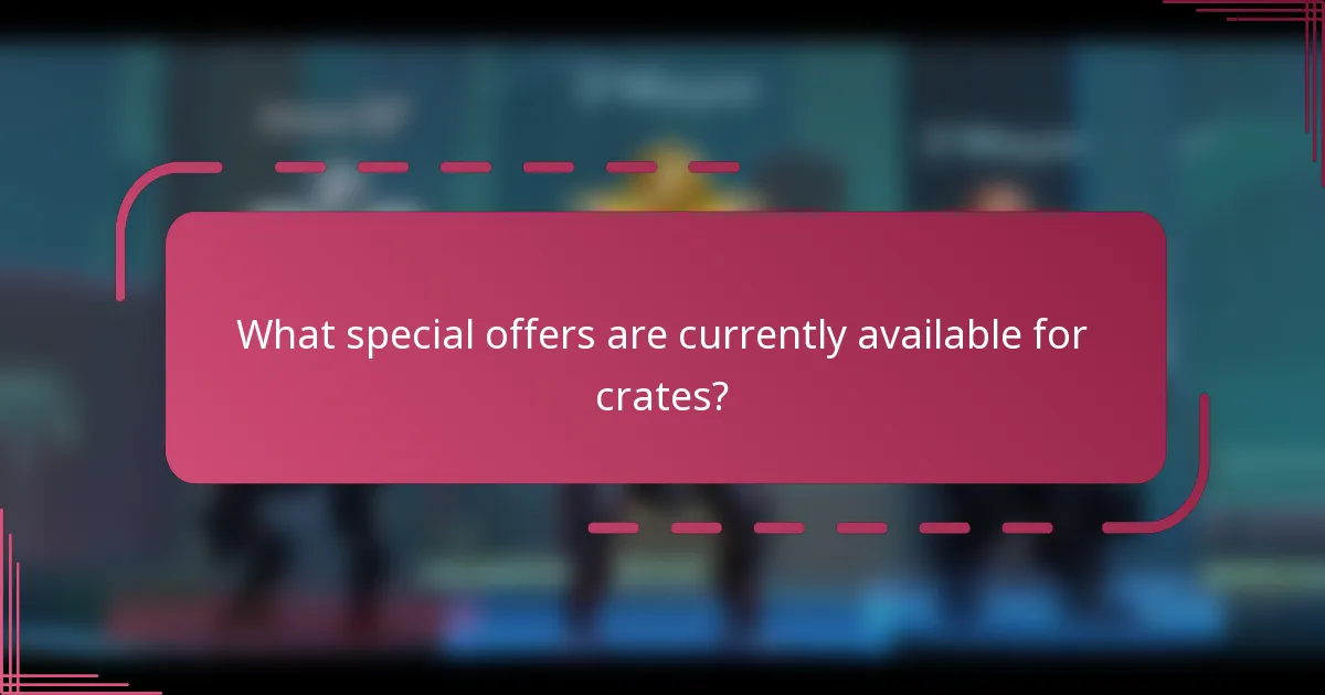 What special offers are currently available for crates?