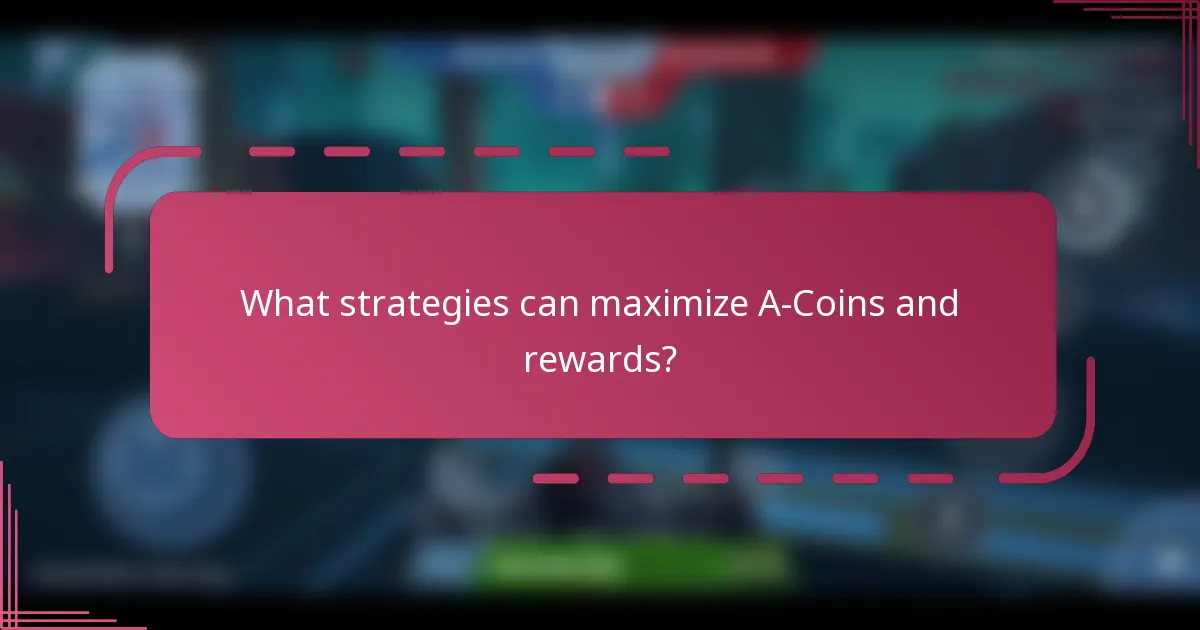 What strategies can maximize A-Coins and rewards?